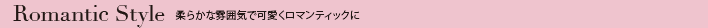 Romantic Style 柔らかな雰囲気で可愛くロマンティックに